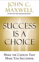 Success is a Choice : Make the Choices that Make You Successful