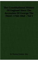 The Constitutional History of England Since the Accession of George the Third -1760-1860 - Vol I