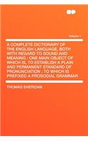 A Complete Dictionary of the English Language, Both with Regard to Sound and Meaning: One Main Object of Which Is, to Establish a Plain and Permanen
