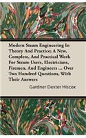 Modern Steam Engineering in Theory and Practice; A New, Complete, and Practical Work for Steam-Users, Electricians, Firemen, and Engineers ... Over Two Hundred Questions, with Their Answers