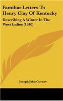 Familiar Letters To Henry Clay Of Kentucky: Describing A Winter In The West Indies (1840)