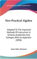 New Practical Algebra: Adapted To The Improved Methods Of Instruction In Schools, Academies, And Colleges, With An Appendix (1896)