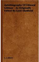 Autobiography of Edward Gibbon - As Originally Edited by Lord Sheffield