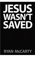 Jesus Wasn't Saved