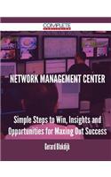 Network Management Center - Simple Steps to Win, Insights and Opportunities for Maxing Out Success