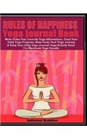 Rules of Happiness: Yoga Journal Book: Write Down Your Favorite Yoga Affirmations, Track Your Daily Yoga Progress, Note Down Your Yoga Journey & Keep Your Daily Yoga Jo