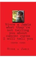 Vivre a Jamis what they're not telling you about cancer cures I will tell you