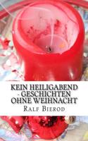 Kein Heiligabend: Geschichten Ohne Weihnacht