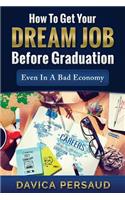 How To Get Your Dream Job Before Graduation: Even In A Bad Economy(English)