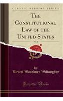 The Constitutional Law of the United States, Vol. 1 (Classic Reprint)