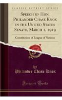 Speech of Hon. Philander Chase Knox in the United States Senate, March 1, 1919: Constitution of League of Nations (Classic Reprint)