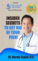 Insider Secrets to Get Rid of Your Pain!: Discover the Taylor Method ? Enjoy Life Without Pain!