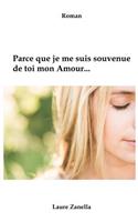 Parce que je me suis souvenue de toi mon amour...: Roman