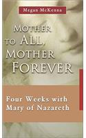 Mother to All, Mother Forever: Four Weeks with Mary of Nazareth