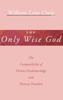 Only Wise God: The Compatibility of Divine Foreknowledge and Human Freedom