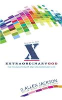 Extraordinary God: The Foundation of an Extraordinary Life