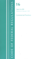Code of Federal Regulations, Title 16 Commercial Practices 0-999, Revised as of January 1, 2021: (Code of Federal Regulations, Title 16 Commercial Practices)