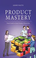 Product Mastery: From Good to Great Product Ownership