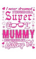 I Never Dreamed I Would Be A Super Cool Mummy But Here I Am Killing It