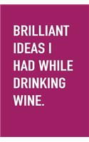 Brilliant Ideas I Had While Drinking Wine Journal, Blank Lined Notebook, Planner, To-Do list, Log