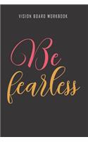 Be fearless - Vision Board Workbook: 2020 Monthly Goal Planner And Vision Board Journal For Men & Women