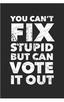 You Can't Fix Stupid But You Can Vote It Out: Notebook Journal (Lined Funny Office Work Desk Humor Journaling Black with Lined Pages for Fathers)