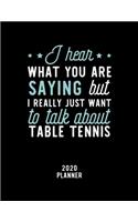 I Hear What You Are Saying I Really Just Want To Talk About Table Tennis 2020 Planner