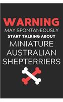 Warning May Spontaneously Start Talking About Miniature Australian Shepterriers: Lined Journal, 120 Pages, 6 x 9, Funny Miniature Australian Shepterrier Notebook Gift Idea, Black Matte Finish (Warning May Spontaneously Start Talk