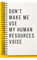 Don't Make Me Use My Human Resources Voice A beautiful Work Notebook