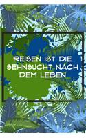 Reisen ist die Sehnsucht nach dem Leben: Reisetagebuch Liniert DinA 5 Notizen für Reise-Fans Notizheft für Weltenbummler Notizbuch