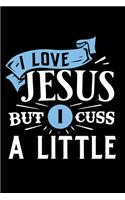 I Love Jesus But I Cuss A Little: Funny Jesus notebook and journal 120 lined pages for notes ideal for Christians, Catholics or as a gift for priests, church members