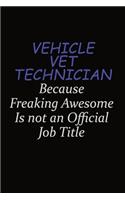 Vehicle VET Technician Because Freaking Awesome Is Not An Official Job Title: Career journal, notebook and writing journal for encouraging men, women and kids. A framework for building your career.