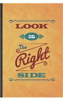 Look on the Right Side: Funny Blank Lined Positive Motivation Notebook/ Journal, Graduation Appreciation Gratitude Thank You Souvenir Gag Gift, Superb Graphic 110 Pages