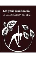 Let your practice be a celebration of life