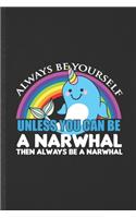 Always Be Yourself Unless You Can Be a Narwhal Then Always Be a Narwhal