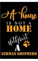 A House Is Not A Home Without A German Shepherd: Cute German Shepherd lined journal gifts. Best Lined Journal gifts For German Shepherd Lovers. This Cute Dog Lined journal Gifts is the perfect tool
