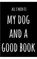 All I Need Is My Dog And A Good Book: 6x9" Dot Bullet Notebook/Journal Funny Gift Idea