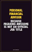 Personal financial advisor, Because Freaking Awesome Is Not An Official Job Title: Career Motivational Quotes 6x9 120 Pages Blank Lined Notebook Journal