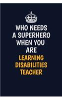 Who Needs A Superhero When You Are Learning Disabilities Teacher: Career journal, notebook and writing journal for encouraging men, women and kids. A framework for building your career.