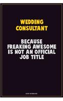 Wedding Consultant, Because Freaking Awesome Is Not An Official Job Title: Career Motivational Quotes 6x9 120 Pages Blank Lined Notebook Journal