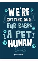 We're Getting Our Fur Babes A Pet Human: Cute Notebook, Diary or Journal Gift for Expecting Parents, Pregnant Girlfriend and Wife, Future Fathers, Mothers, Dads & Moms to be with 120 Dot Gr