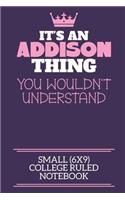 It's An Addison Thing You Wouldn't Understand Small (6x9) College Ruled Notebook