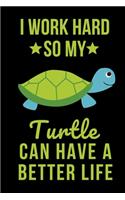 I Work Hard So My Turtle Can Have A Better Life