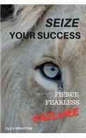 Seize Your Success: Fierce, Fearless, Failure