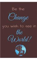 Be the Change You Wish to See in the World: 6 X 9 Blank Lined Journal