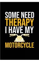 Some Need Therapy I Have My Motorcycle: Motivational Funny Journal - 120-Page College-Ruled Funny Notebook - 6 X 9 Perfect Bound Softcover