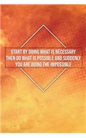 Start by Doing What Is Necessary Then Do What Is Possible and Suddenly You...