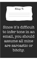 Since It's Difficult to Infer Tone in an Email, You Should Assume All Mine Are Sarcastic or Bitchy: Snarky, Bitchy and Smartass Notebook