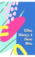 The Way I See Me: Teen Journal - Prompts and Self Discovery Questions