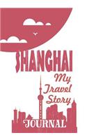 Shanghai - My Travel Story Journal: Travel Story Notebook to Note Every Trip to a Traveled City(27 My Travel Story)